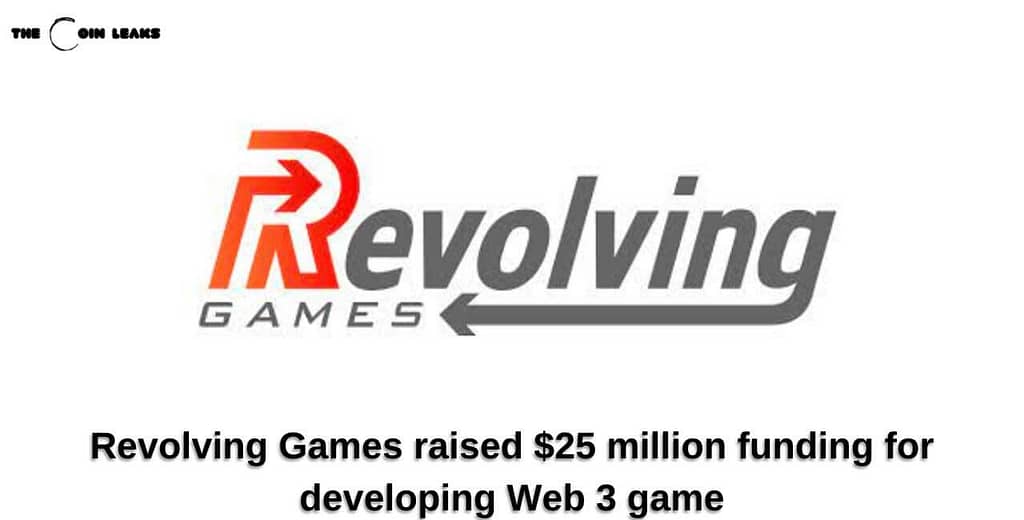 Revolving Games raised $25 million funding for developing Web 3 game.- The Coin Leaks