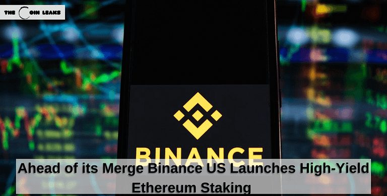 Ahead of its Merge Binance US Launches High-Yield Ethereum Staking - The Coin Leaks