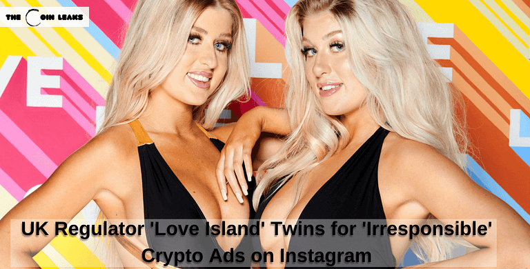 UK Regulator 'Love Island' Twins for 'Irresponsible' Crypto Ads on Instagram - The Coin Leaks