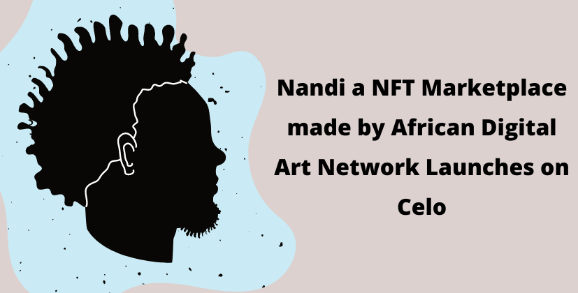 Nandi a NFT Marketplace made by African Digital Art Network Launches on Celo- The Coin Leaks