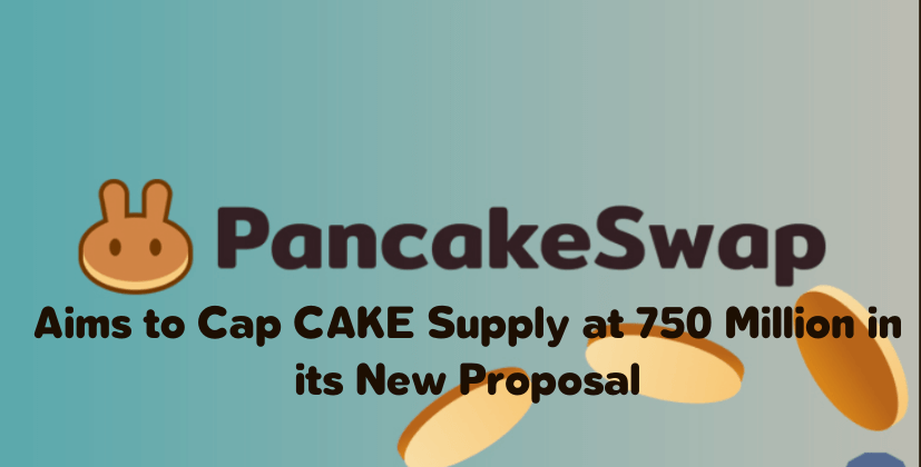 PancakeSwap Aims to Cap CAKE Supply at 750 Million in its New Proposal- The Coin Leaks
