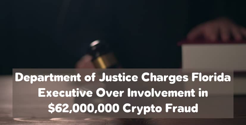 Department of Justice Charges Florida Executive Over Involvement in $62,000,000 Crypto Fraud- The Coin Leaks