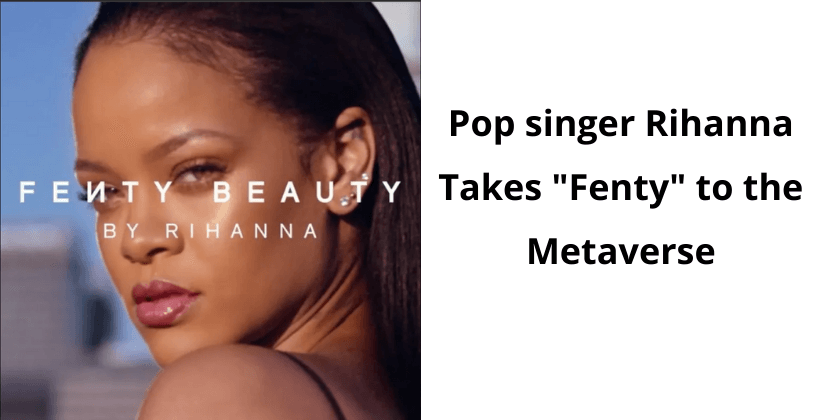 Pop singer Rihanna Takes Fenty to the Metaverse- The Coin Leaks